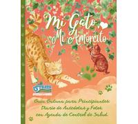 Mi Gato, Mi Amorcito: Guía Gatuna para Principiantes: Diario de Anécdotas y Fotos; con Agenda de Control de Salud