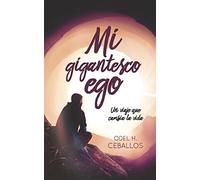 Mi Gigantesco Ego: Un viaje que cambia la vida