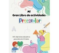 Mi Gran Libro De Actividades Preescolar: Aprende a Trazar Lineas, Formas, Números y Letras | Para Niños De 3-6 Años | 100+ Ejercicios Educativos y Divertidos