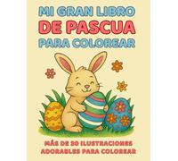 Mi Gran Libro de Pascua para Colorear: Conejitos, Huevos y Diversión Primaveral: +30 ilustraciones adorables para niños y niñas | Actividad creativa ideal para Semana Santa (2 a 8 años)