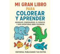 Mi Gran Libro Para Colorear Y Aprender: Animales, Dinosaurios el espacio y más aventuras para colorear