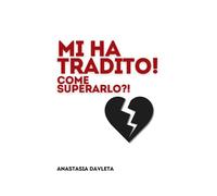 Mi ha tradito! Come superarlo? (L'arte Di Lasciare Andare)