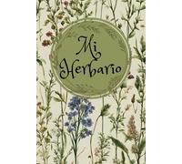 Mi Herbario: Cuaderno botánico para recolectar hierbas y plantas secas. Un cuaderno botánico para preservar la belleza de la naturaleza. Crea tu propio herbario.