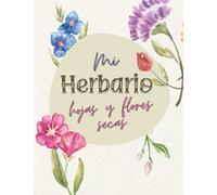 Mi Herbario hojas y flores secas: para la recolección y conservación de hojas secas, flores y plantas, | libro de notas para los amantes de la naturaleza y la botánica.