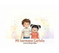 Mi hermana Carlota: Un cuento infantil sobre el Síndrome de Down, el amor entre hermanos y la inclusión real (Cuentos Sanitarios Infantiles)
