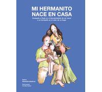 Mi hermanito nace en casa: Cuento ilustrado sobre el parto en casa, la llegada de un nuevo bebé y el vínculo entre hermanos