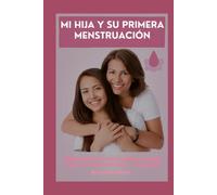 Mi hija y su primera menstruación: Manual práctico para madres y padres sobre el desarrollo físico y emocional: Menstruación niñas, primera ... Personal, vida, equilibrio y salud.)