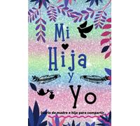 Mi hija y yo: Cuaderno íntimo madre-hijo para divertirse, diaria madre-hija para compartir, y llegar a conocerse mejor.