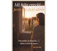 Mi hijo creció… pero me dejó atrás: Una madre, la distancia... y volver a vivir de nuevo.