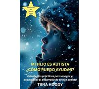 Mi hijo es autista - ¿Cómo puedo ayudar? Estrategias prácticas para apoyar y acompañar el desarrollo de tu hijo autista