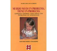 Mi Hijo no es un Problema, tiene un Problema: Gimnasia cerebral para niños con problemas de aprendizaje: 13 (Psicomotricidad y educación)