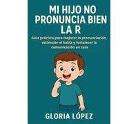 Mi Hijo No Pronuncia Bien la R: Guía práctica para mejorar la pronunciación, estimular el habla y fortalecer la comunicación en casa