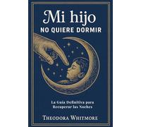 Mi Hijo No Quiere Dormir: El Plan Científico y Respetuoso Para Recuperar Tus Noches (Sin Dejarlo Llorar): La Guía Definitiva para Recuperar las Noches