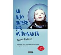 Mi hijo quiere ser astronauta: Ayuda a tu hijo a solucionar sus problemas y a superar sus miedos (Inspiración y creatividad)