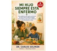 Mi hijo siempre está enfermo: Guía pediátrica para padres primerizos: por qué tu hijo se enferma seguido en la guardería y cómo subir sus defensas con alimentación y rutinas (Tu pediatra en casa)