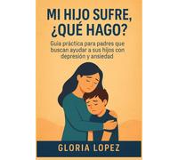 Mi Hijo Sufre, ¿Qué Hago?: Guía práctica para padres que buscan ayudar a sus hijos con depresión y ansiedad: Estrategias simples para recuperar la calma y la esperanza en casa