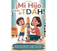 ¡Mi hijo tiene el TDAH!: Una guía práctica para todos los padres que realmente desean marcar la diferencia - Consejos concretos para afrontar cada día con más serenidad y menos estrés