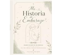 Mi Historia de Embarazo: Diario Guiado de 40 Semanas: Un cuaderno de recuerdos y organización para citas, hitos, síntomas, preparación del bebé, fotografías, reflexiones y recuerdos del nacimiento