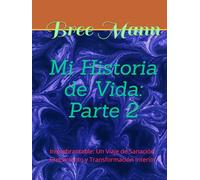 Mi Historia de Vida: Parte 2: Inquebrantable: Un Viaje de Sanación, Crecimiento y Transformación Interior (Unbroken Series)