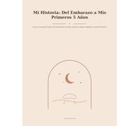 Mi Historia: Del Embarazo a Mis Primeros 5 Años: Libro de recuerdos del bebé, diario de embarazo, primeros momentos, etapas, fotografías y recuerdos familiares
