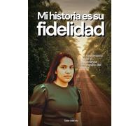 Mi historia es su fidelidad: Un testimonio de fe y esperanza en medio del dolor