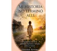 Mi Historia no terminó allí: Una historia real de fé, pérdidas, esperanza y la lucha contra el cáncer.