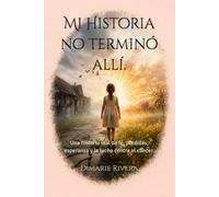 Mi Historia no terminó allí: Una historia real de fe pérdidas, esperanza y la lucha contra el cáncer.