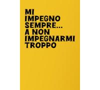 MI IMPEGNO SEMPRE... A NON IMPEGNARMI TROPPO: QUADERNO DIVERTENTE PER COLLEGHI DI LAVORO, TACCUINO PER APPUNTI 110 PAGINE A RIGHE FORMATO 6X9 POLLICI