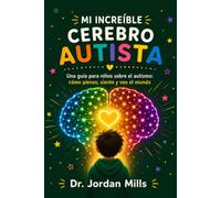 Mi Increíble Cerebro Autista: Una guía para niños sobre el autismo: cómo pienso, siento y veo el mundo