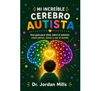 Mi Increíble Cerebro Autista: Una guía para niños sobre el autismo: cómo pienso, siento y veo el mundo
