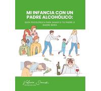 Mi Infancia con un Padre Alcohólico: Guía Psicológica para Sanar si tu Padre o Madre Bebía