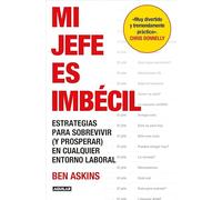 Mi jefe es imbécil: Estrategias para sobrevivir (y prosperar) en cualquier entorno laboral (Divulgación)