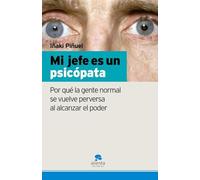 Mi jefe es un psicópata: Por qué la gente normal se vuelve perversa al alcanzar el poder (Narrativa Empresarial)