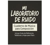 MI LABORATORIO DE RUIDO: El Cuaderno de Música Definitivo para Compositores, Músicos y Guitarristas. Incluye Pentagramas, Tablaturas, Guías de Teoría Musical, Círculo de Quintas y Hojas para Piano