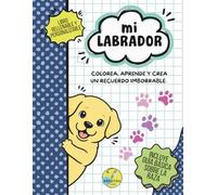 Mi labrador: Colorea, aprende y crea un recuerdo imborrable