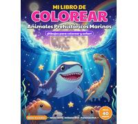 Mi Libro de Colorear: Animales Prehistóricos Marinos: 40 dibujos de criaturas marinas prehistóricas para colorear , Megalodón, Mosasaurus y más, Niños de 4 a 8 años ,Líneas gruesas