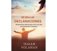 Mi libro de DECLARACIONES: Afirmaciones diarias para vivir una vida controlada por el espíritu.
