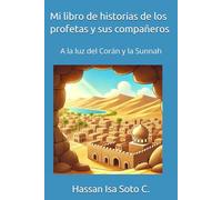 Mi libro de historias de los profetas y sus compañeros: A la luz del Corán y la Sunnah: 1 (Libros Islamicos para niños y adolescentes en español)