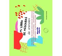 MI LIBRO DE MASCARAS DE ANIMALES: Colorea y Recorta Máscaras de Animales para Jugar y Disfrazarse - Desarrolla la Creatividad, la Motricidad Fina (LIBROS DE ACTIVIDADES)