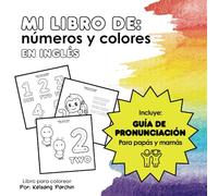 Mi libro de números y colores en inglés: Con guía de pronunciación para papás y mamás