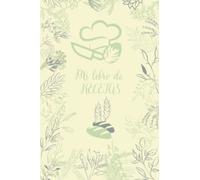 Mi Libro de Recetas. Cuaderno de Cocina para escribir tus Recetas. 100 Fichas de Recetas para rellenar. Cuaderno A5 (15,24 x 22,86 cm)