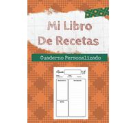 Mi Libro de Recetas: Cuaderno peraonalizado en blanco con plantillas para recopilar todos tipos de recetas de cocina: platos, aperetivos, sopas postres, pastelitos, pizzas...ect