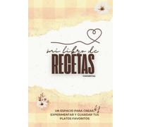 Mi Libro de Recetas Favoritas: Un Espacio para Crear, Experimentar y Guardar tus Platos Favoritos