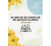 Mi Libro de Recuerdos de mis Antiguos Alumnos: Para profesores (Teacher gifts/ Regalo y detalles para profesores/ Lehrer geschenke)