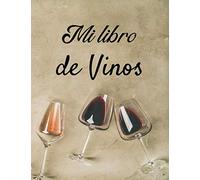 Mi libro de Vinos: Libro de cata de vinos para llenar | Escriba sus descubrimientos de vino | 100 hojas de vino | Idea de regalo | Gran formato, 21,6 x 28 cm.