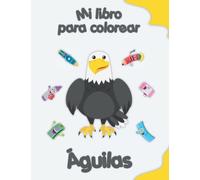 Mi libro para colorear sobre Águilas: Dibujos para colorear de animales, paisajes y personajes, niños de 2 a 6 años