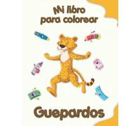 Mi libro para colorear sobre Guepardos: Dibujos para colorear de animales, paisajes y personajes, niños de 2 a 6 años