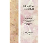 Mi lucha interior: Diario emocional para liberar pensamientos, sanar heridas y reencontrarte contigo.