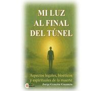 MI LUZ AL FINAL DEL TUNEL: Aspectos legales, bioéticos y espirituales de la muerte