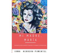 Mi Madre, María: Homenaje de una hija a el Sacrificio, la Superación, y la Inmigración a Los Estados Unidos.